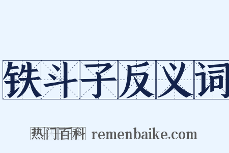 铁斗子反义词是什么意思的图片